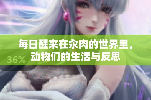 每日醒来在汆肉的世界里，动物们的生活与反思
