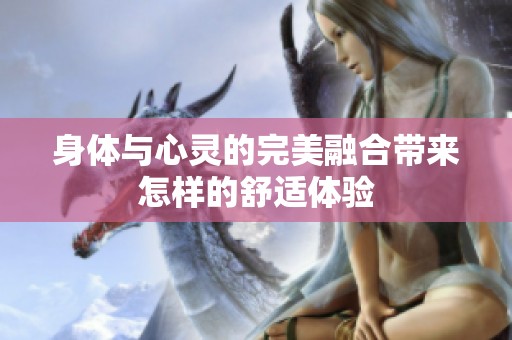身体与心灵的完美融合带来怎样的舒适体验