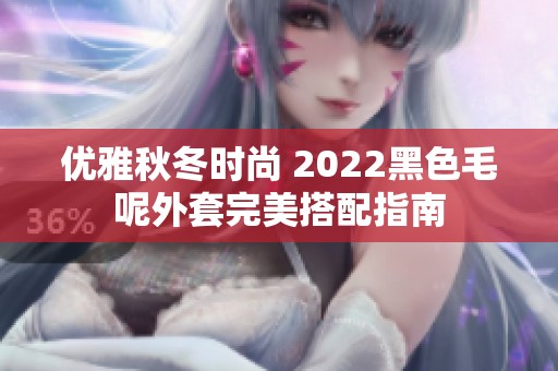 优雅秋冬时尚 2022黑色毛呢外套完美搭配指南