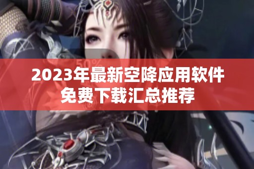 2023年最新空降应用软件免费下载汇总推荐