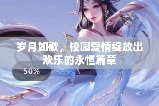 岁月如歌，校园爱情绽放出欢乐的永恒篇章