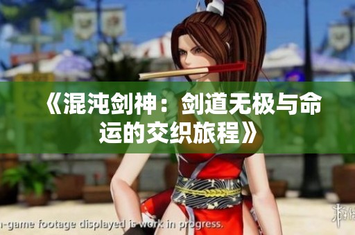 《混沌剑神：剑道无极与命运的交织旅程》