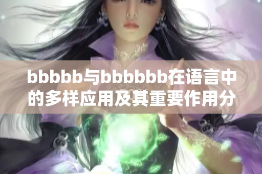 bbbbb与bbbbbb在语言中的多样应用及其重要作用分析