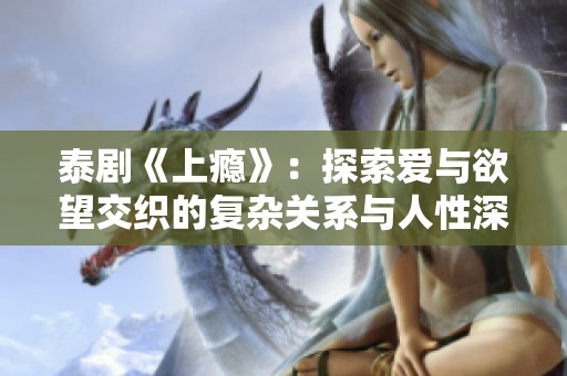 泰剧《上瘾》：探索爱与欲望交织的复杂关系与人性深处