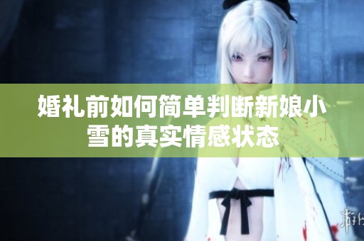 婚礼前如何简单判断新娘小雪的真实情感状态