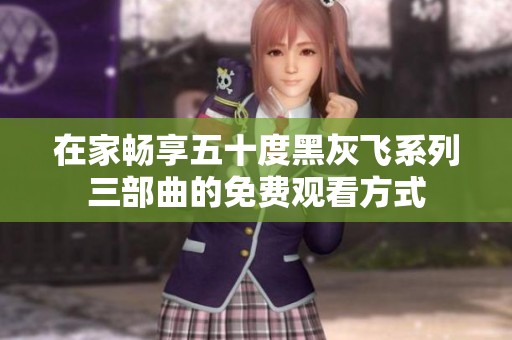 在家畅享五十度黑灰飞系列三部曲的免费观看方式