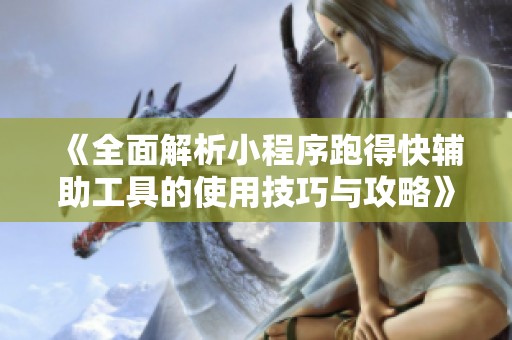 《全面解析小程序跑得快辅助工具的使用技巧与攻略》