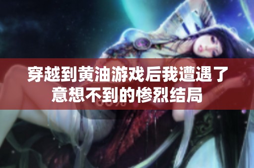 穿越到黄油游戏后我遭遇了意想不到的惨烈结局