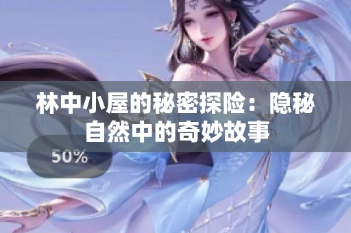 林中小屋的秘密探险：隐秘自然中的奇妙故事