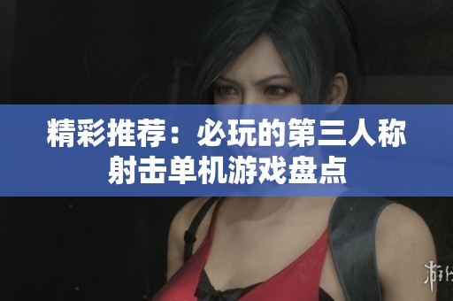 精彩推荐：必玩的第三人称射击单机游戏盘点