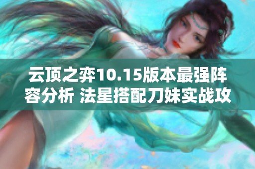 云顶之弈10.15版本最强阵容分析 法星搭配刀妹实战攻略详解