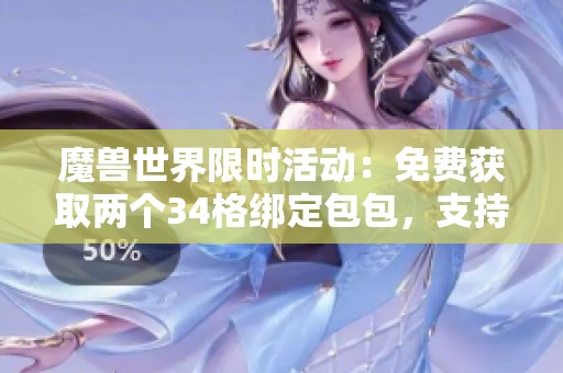 魔兽世界限时活动：免费获取两个34格绑定包包，支持转移给大号！
