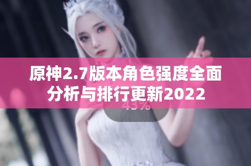 原神2.7版本角色强度全面分析与排行更新2022