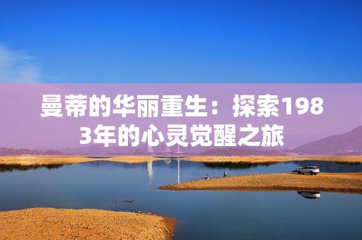 曼蒂的华丽重生：探索1983年的心灵觉醒之旅
