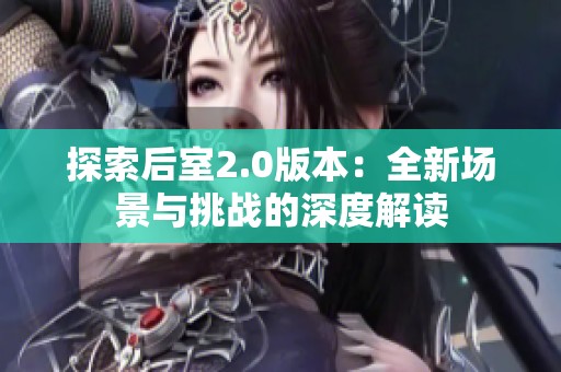 探索后室2.0版本：全新场景与挑战的深度解读