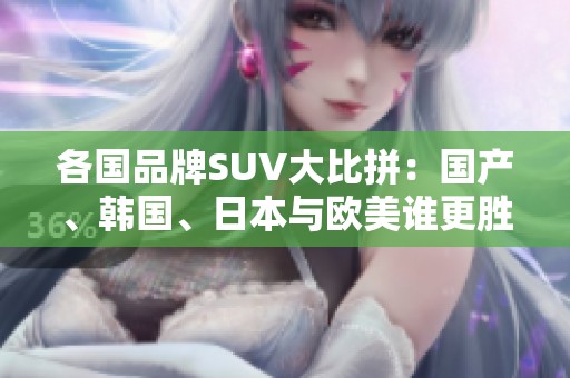各国品牌SUV大比拼：国产、韩国、日本与欧美谁更胜一筹