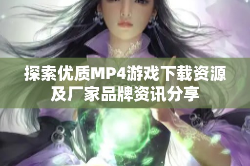 探索优质MP4游戏下载资源及厂家品牌资讯分享