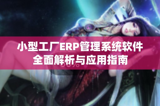 小型工厂ERP管理系统软件全面解析与应用指南