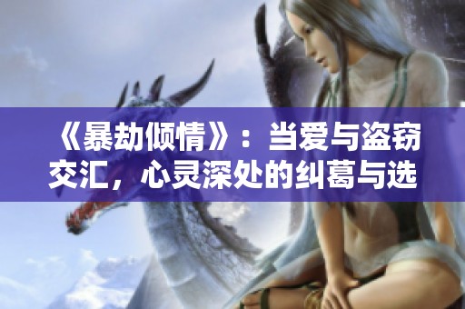 《暴劫倾情》：当爱与盗窃交汇，心灵深处的纠葛与选择