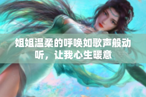 姐姐温柔的呼唤如歌声般动听，让我心生暖意