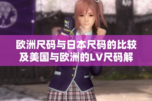 欧洲尺码与日本尺码的比较及美国与欧洲的LV尺码解析