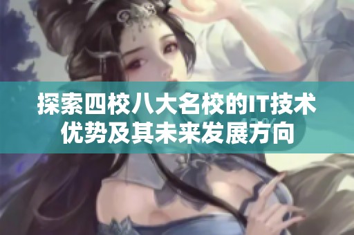 探索四校八大名校的IT技术优势及其未来发展方向