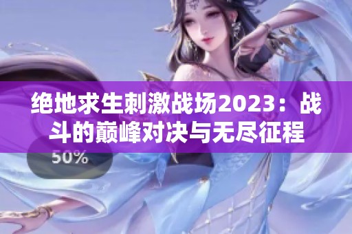 绝地求生刺激战场2023：战斗的巅峰对决与无尽征程