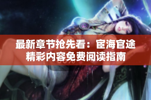 最新章节抢先看：宦海官途精彩内容免费阅读指南