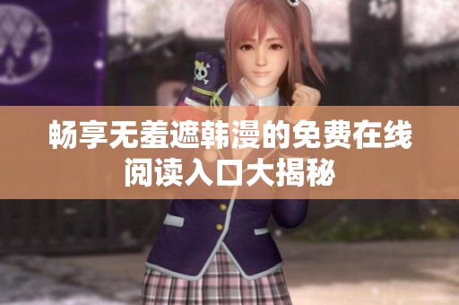 畅享无羞遮韩漫的免费在线阅读入口大揭秘