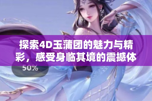探索4D玉蒲团的魅力与精彩，感受身临其境的震撼体验