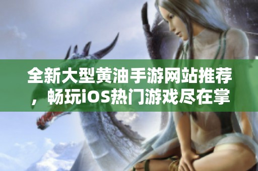 全新大型黄油手游网站推荐，畅玩iOS热门游戏尽在掌握