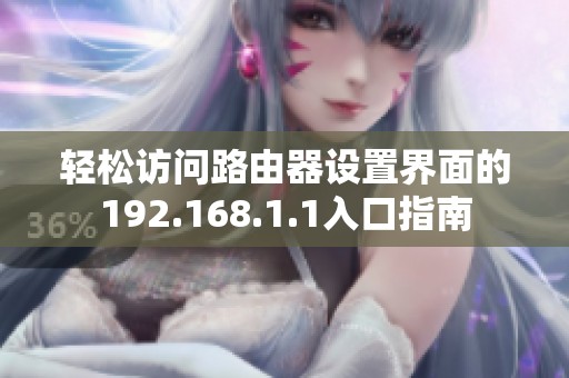 轻松访问路由器设置界面的192.168.1.1入口指南