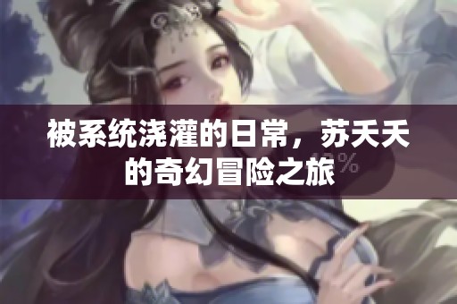 被系统浇灌的日常，苏夭夭的奇幻冒险之旅