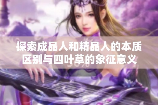 探索成品人和精品人的本质区别与四叶草的象征意义