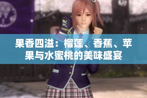 果香四溢：榴莲、香蕉、苹果与水蜜桃的美味盛宴