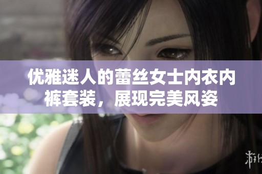 优雅迷人的蕾丝女士内衣内裤套装，展现完美风姿