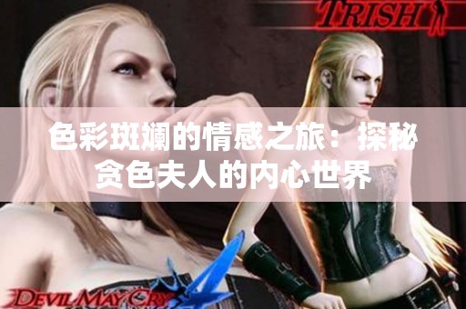 色彩斑斓的情感之旅：探秘贪色夫人的内心世界
