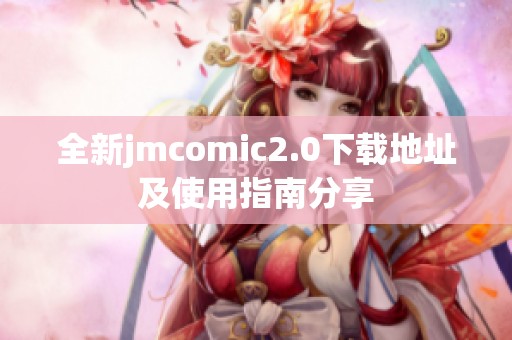 全新jmcomic2.0下载地址及使用指南分享