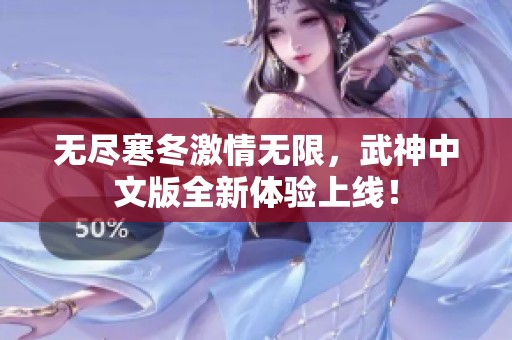 无尽寒冬激情无限，武神中文版全新体验上线！
