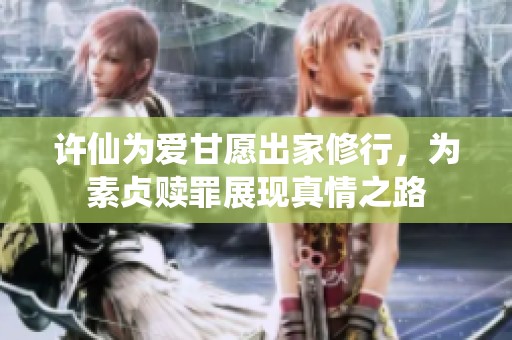 许仙为爱甘愿出家修行，为素贞赎罪展现真情之路