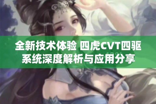 全新技术体验 四虎CVT四驱系统深度解析与应用分享