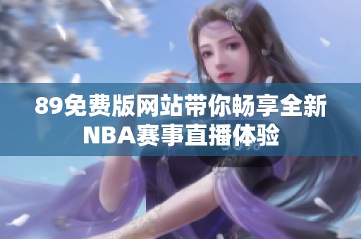 89免费版网站带你畅享全新NBA赛事直播体验