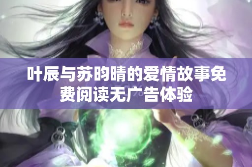 叶辰与苏昀晴的爱情故事免费阅读无广告体验