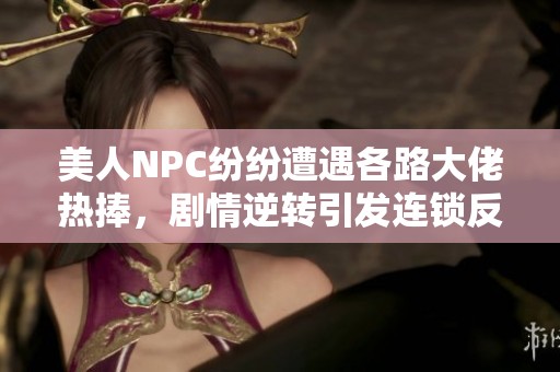 美人NPC纷纷遭遇各路大佬热捧，剧情逆转引发连锁反应