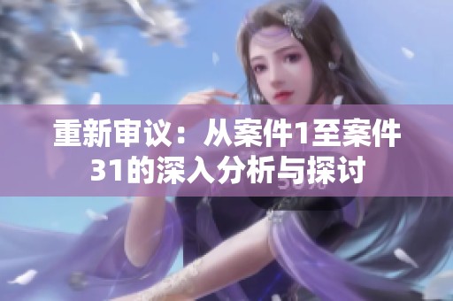 重新审议：从案件1至案件31的深入分析与探讨