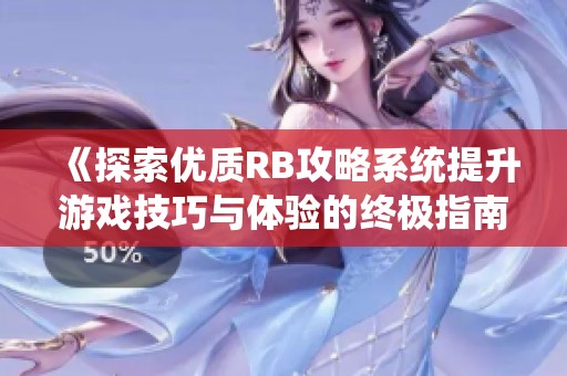 《探索优质RB攻略系统提升游戏技巧与体验的终极指南》