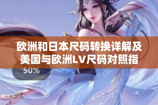 欧洲和日本尺码转换详解及美国与欧洲LV尺码对照指南