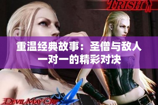 重温经典故事：圣僧与敌人一对一的精彩对决