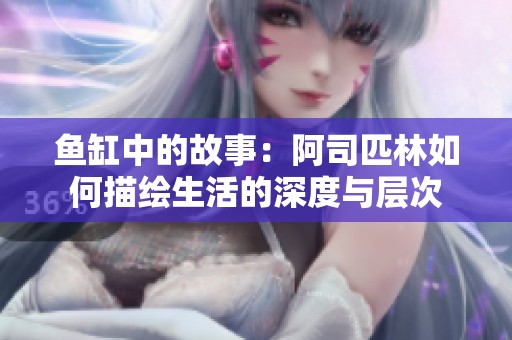 鱼缸中的故事：阿司匹林如何描绘生活的深度与层次