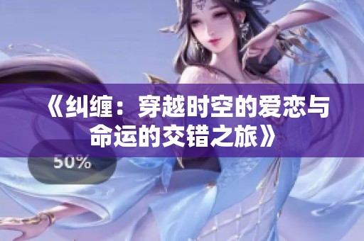 《纠缠：穿越时空的爱恋与命运的交错之旅》